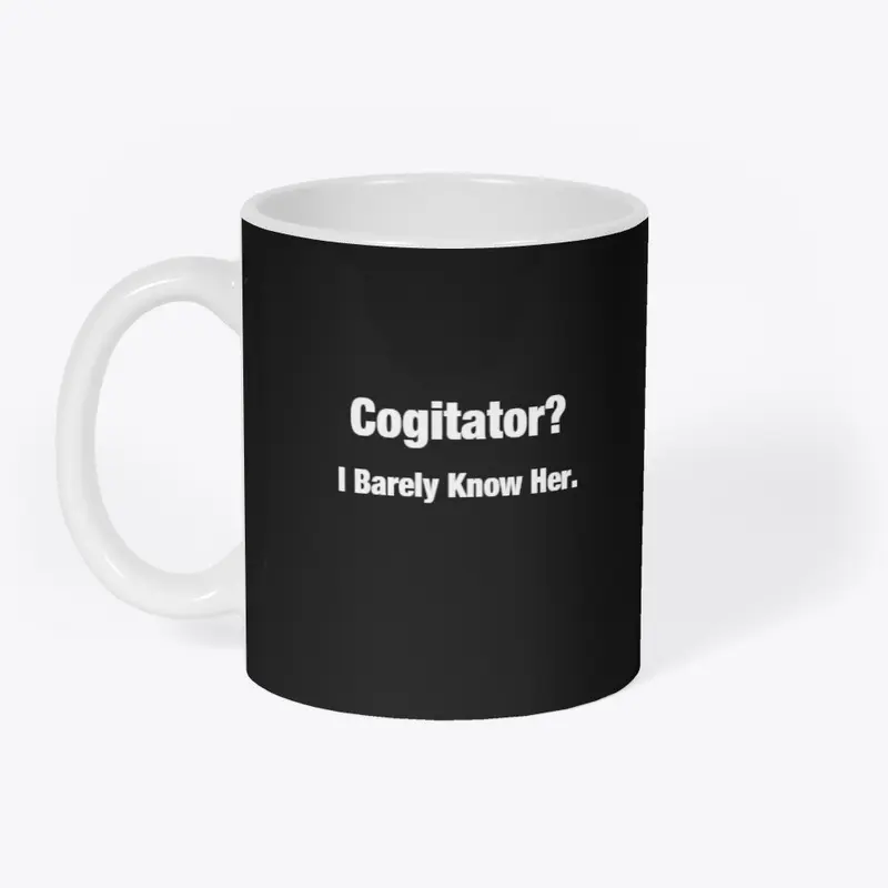 Cogitator?  I Barely Know Her.